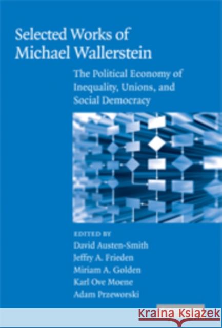 Selected Works of Michael Wallerstein: The Political Economy of Inequality, Unions, and Social Democracy David Austen-Smith (Northwestern University, Illinois), Jeffry A. Frieden (Harvard University, Massachusetts), Miriam A. 9780521714853