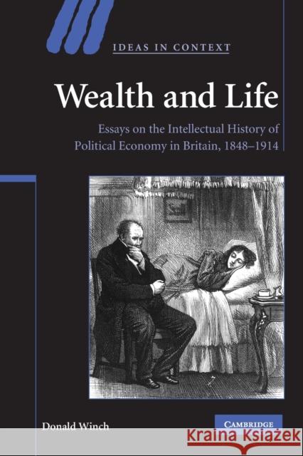 Wealth and Life: Essays on the Intellectual History of Political Economy in Britain, 1848-1914 Winch, Donald 9780521715393