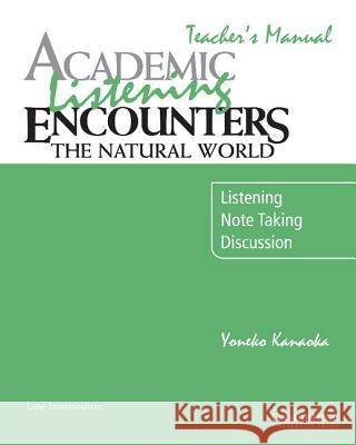 Academic Listening Encounters: The Natural World Teacher's Manual: Listening, Note Taking, and Discussion Kanaoka, Yoneko 9780521716413 Cambridge University Press