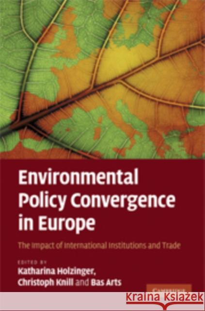 Environmental Policy Convergence in Europe: The Impact of International Institutions and Trade Holzinger, Katharina 9780521717359