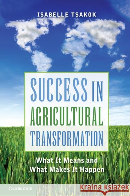 Success in Agricultural Transformation: What It Means and What Makes It Happen Tsakok, Isabelle 9780521717694