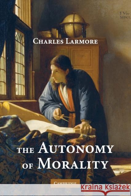 The Autonomy of Morality Charles E. Larmore 9780521717823