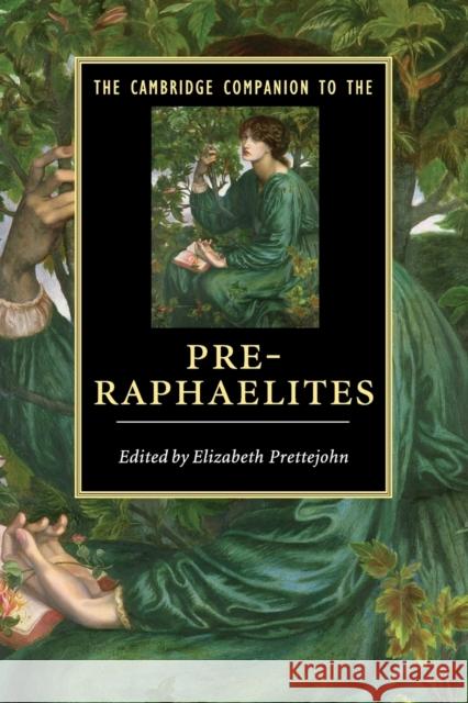 The Cambridge Companion to the Pre-Raphaelites. Edited by Elizabeth Prettejohn Prettejohn, Elizabeth 9780521719315