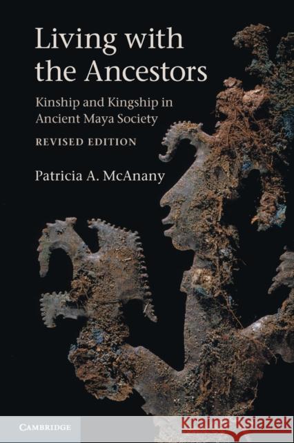 Living with the Ancestors: Kinship and Kingship in Ancient Maya Society McAnany, Patricia A. 9780521719353 Cambridge University Press