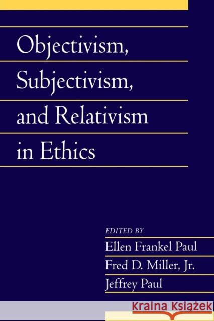 Objectivism, Subjectivism, and Relativism in Ethics: Volume 25, Part 1 Ellen Frankel Paul Fred, JR Miller Jeffrey Paul 9780521719636 Cambridge University Press