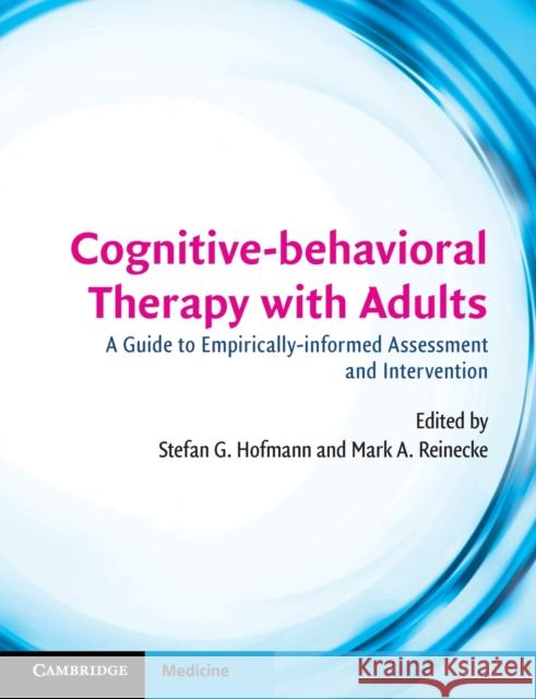 Cognitive-Behavioral Therapy with Adults: A Guide to Empirically-Informed Assessment and Intervention Hofmann, Stefan 9780521720892