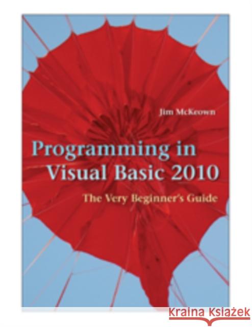 Programming in Visual Basic 2010: The Very Beginner's Guide McKeown, Jim 9780521721110 0