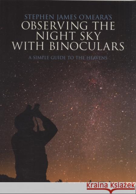 Observing the Night Sky with Binoculars: A Simple Guide to the Heavens O'Meara, Stephen James 9780521721707