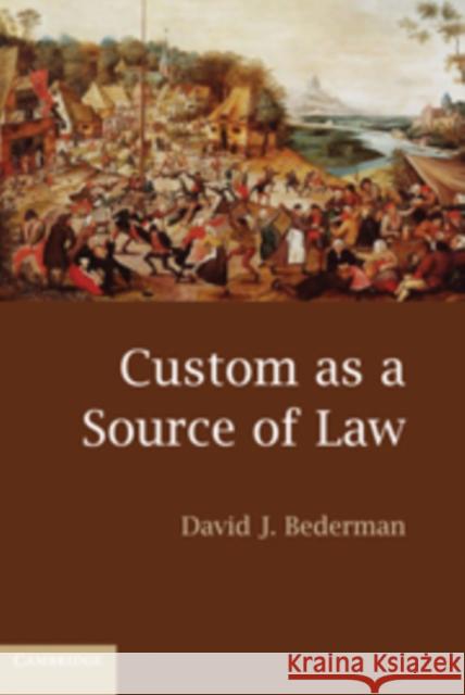 Custom as a Source of Law David J. Bederman 9780521721820 Cambridge University Press