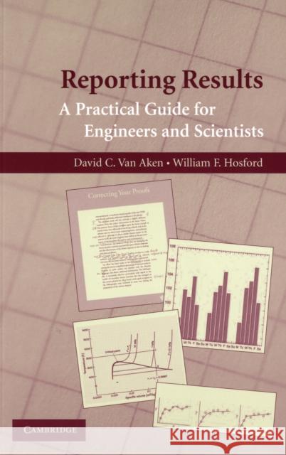 Reporting Results: A Practical Guide for Engineers and Scientists Aken, David C. Van 9780521723480 0