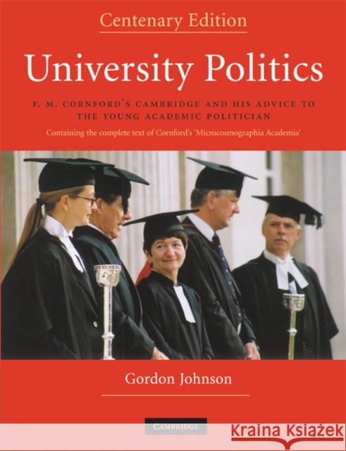 University Politics: F.M. Cornford's Cambridge and His Advice to the Young Academic Politician Johnson, Gordon 9780521723732