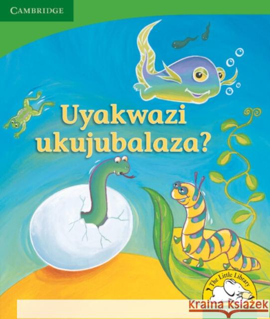 Uyakwazi ukujubalaza? (IsiXhosa) Kerry Saadien-Raad B. Gqokoma  9780521726306 Cambridge University Press