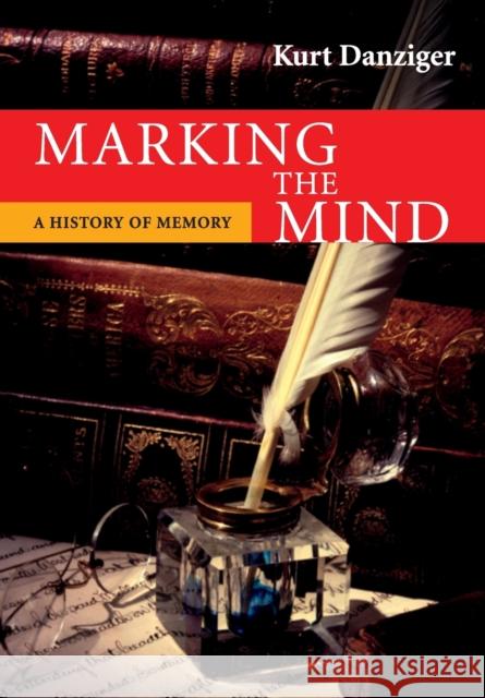 Marking the Mind: A History of Memory Kurt Danziger (York University, Toronto) 9780521726412 Cambridge University Press