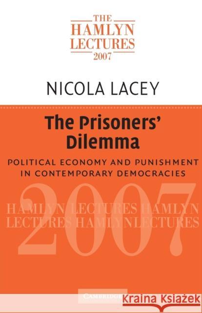 The Prisoners' Dilemma: Political Economy and Punishment in Contemporary Democracies Lacey, Nicola 9780521728294 CAMBRIDGE UNIVERSITY PRESS