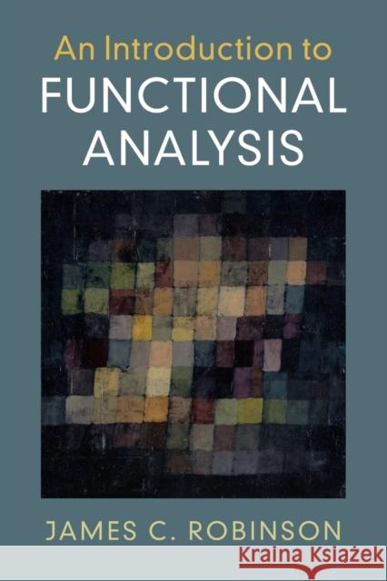 An Introduction to Functional Analysis James C. Robinson 9780521728393 Cambridge University Press