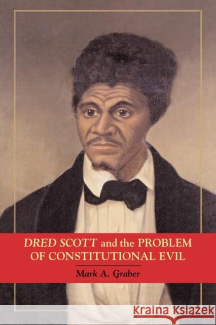 Dred Scott and the Problem of Constitutional Evil Mark A. Graber 9780521728577 CAMBRIDGE UNIVERSITY PRESS