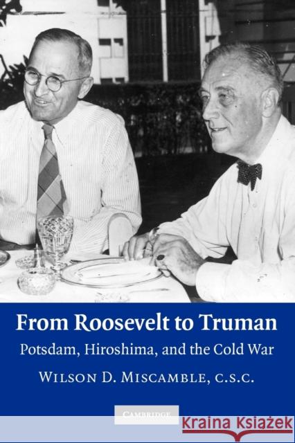 From Roosevelt to Truman: Potsdam, Hiroshima, and the Cold War Miscamble, Wilson D. 9780521728584 CAMBRIDGE UNIVERSITY PRESS