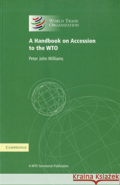 A Handbook on Accession to the Wto: A Wto Secretariat Publication World Trade Organization 9780521728683