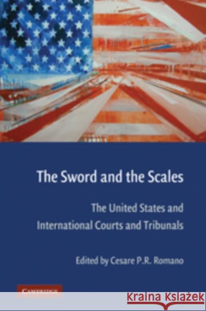 The Sword and the Scales: The United States and International Courts and Tribunals Romano, Cesare P. R. 9780521728713