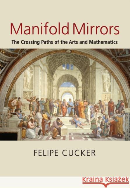 Manifold Mirrors: The Crossing Paths of the Arts and Mathematics Cucker, Felipe 9780521728768 0