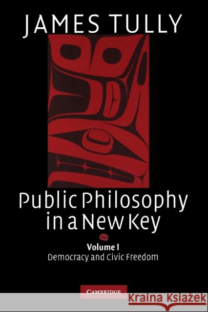 Public Philosophy in a New Key: Volume 1, Democracy and Civic Freedom James Tully 9780521728799