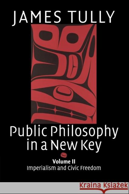 Public Philosophy in a New Key: Volume 2, Imperialism and Civic Freedom James Tully 9780521728805