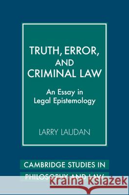 Truth, Error, and Criminal Law: An Essay in Legal Epistemology Laudan, Larry 9780521730358