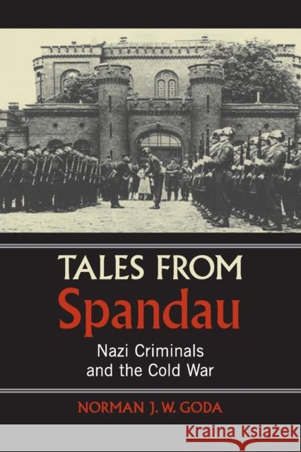 Tales from Spandau: Nazi Criminals and the Cold War Goda, Norman J. W. 9780521730624