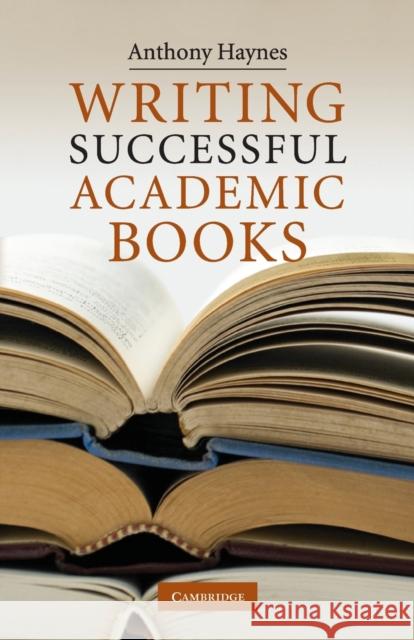 Writing Successful Academic Books Anthony Haynes 9780521730747 Cambridge University Press