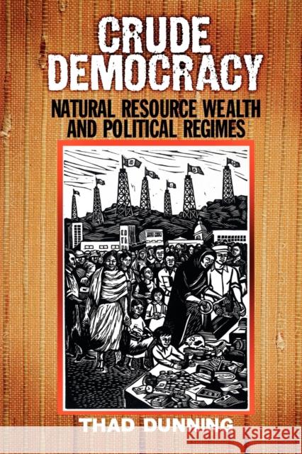 Crude Democracy: Natural Resource Wealth and Political Regimes Dunning, Thad 9780521730754 0