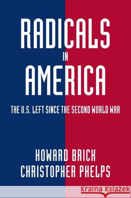 Radicals in America: The U.S. Left Since the Second World War Brick, Howard 9780521731331 Cambridge University Press