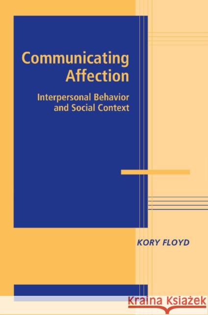 Communicating Affection: Interpersonal Behavior and Social Context Floyd, Kory 9780521731744 CAMBRIDGE UNIVERSITY PRESS