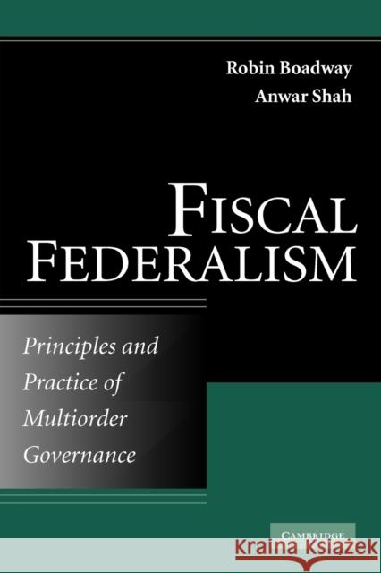 Fiscal Federalism: Principles and Practice of Multiorder Governance Boadway, Robin 9780521732116
