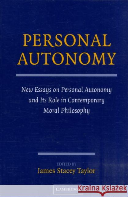 Personal Autonomy: New Essays on Personal Autonomy and Its Role in Contemporary Moral Philosophy Taylor, James Stacey 9780521732345