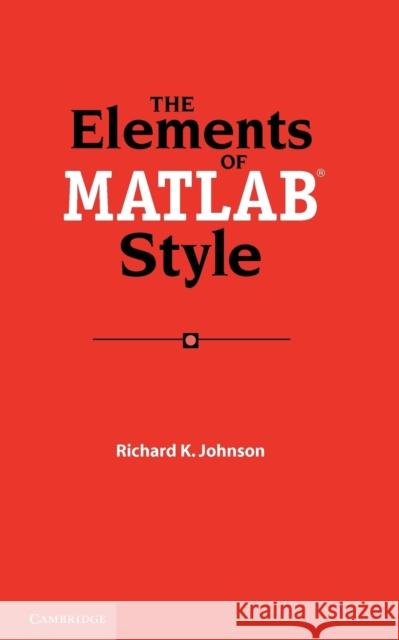 The Elements of MATLAB Style Richard Johnson 9780521732581