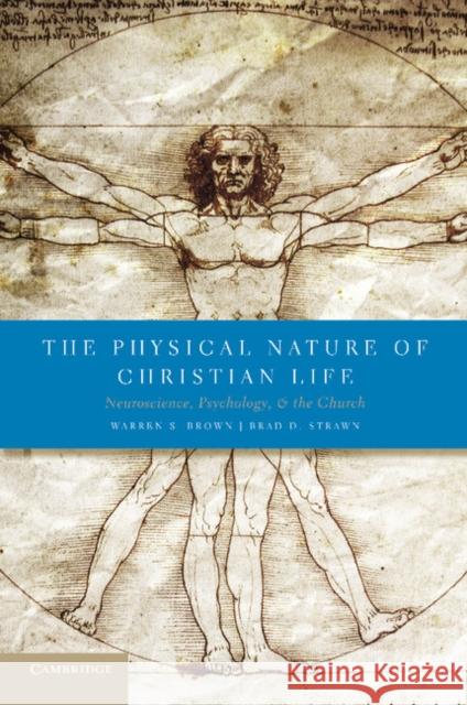 The Physical Nature of Christian Life: Neuroscience, Psychology, and the Church Brown, Warren S. 9780521734219