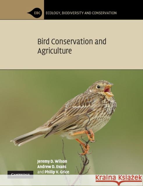 Bird Conservation and Agriculture Jeremy D. Wilson, Andrew D. Evans (Royal Society for the Protection of Birds, Bedfordshire), Philip V. Grice 9780521734721 Cambridge University Press