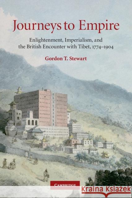 Journeys to Empire: Enlightenment, Imperialism, and the British Encounter with Tibet, 1774-1904 Stewart, Gordon T. 9780521735681 0