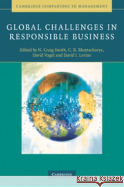 Global Challenges in Responsible Business N. Craig Smith (INSEAD, Fontainebleau, France), C. B. Bhattacharya, David Vogel (University of California, Berkeley), Da 9780521735889 Cambridge University Press