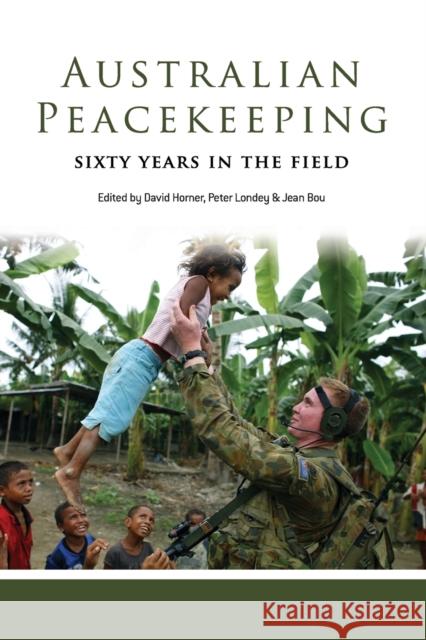 Australian Peacekeeping: Sixty Years in the Field David Horner (Australian National University, Canberra), Peter  Londey (Australian War Memorial), Jean Bou (Australian N 9780521735926