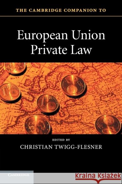 The Cambridge Companion to European Union Private Law Christian Twigg-Flesner (Professor of Commercial Law, University of Hull) 9780521736152 Cambridge University Press