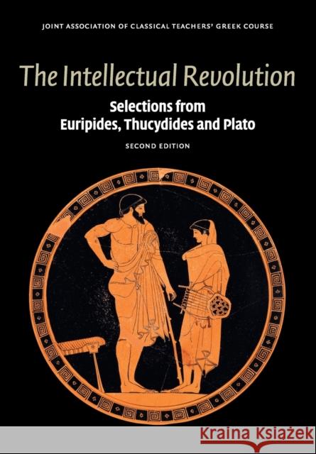 The Intellectual Revolution: Selections from Euripides, Thucydides and Plato Joint Association of Classical Teachers' 9780521736473