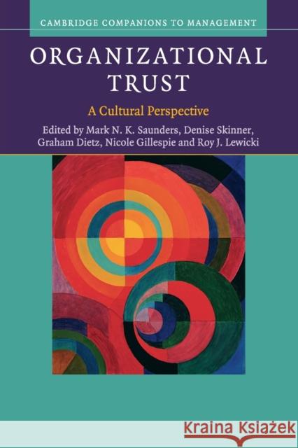 Organizational Trust: A Cultural Perspective Mark N. K. Saunders (University of Surrey), Denise Skinner (Coventry University), Graham Dietz (University of Durham), N 9780521737791