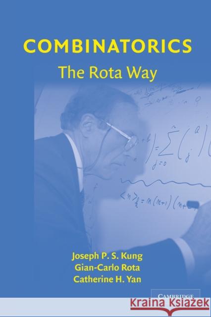 Combinatorics: The Rota Way Joseph P. S. Kung Gian-Carlo Rota 9780521737944 CAMBRIDGE UNIVERSITY PRESS