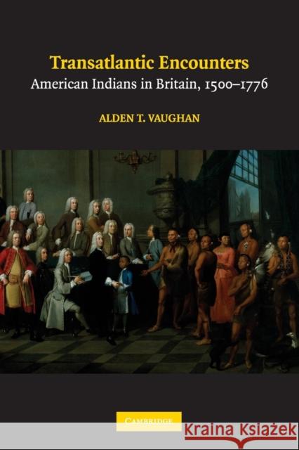 Transatlantic Encounters: American Indians in Britain, 1500-1776 Vaughan, Alden T. 9780521738170 Cambridge University Press