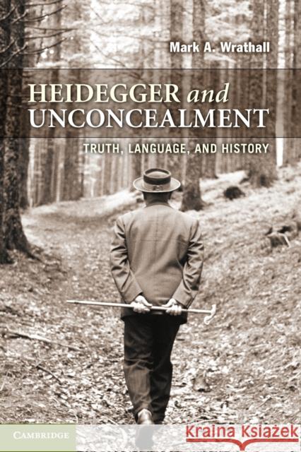 Heidegger and Unconcealment: Truth, Language, and History Wrathall, Mark A. 9780521739122 0