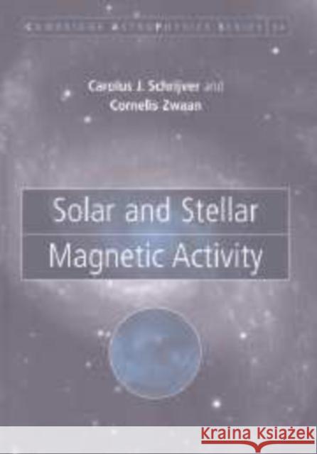 Solar and Stellar Magnetic Activity C. J. Schrijver C. Zwaan 9780521739863 Cambridge University Press