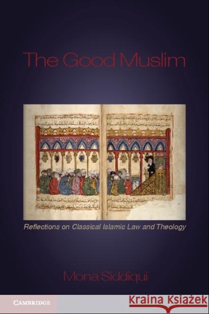 The Good Muslim: Reflections on Classical Islamic Law and Theology Siddiqui, Mona 9780521740128 CAMBRIDGE UNIVERSITY PRESS