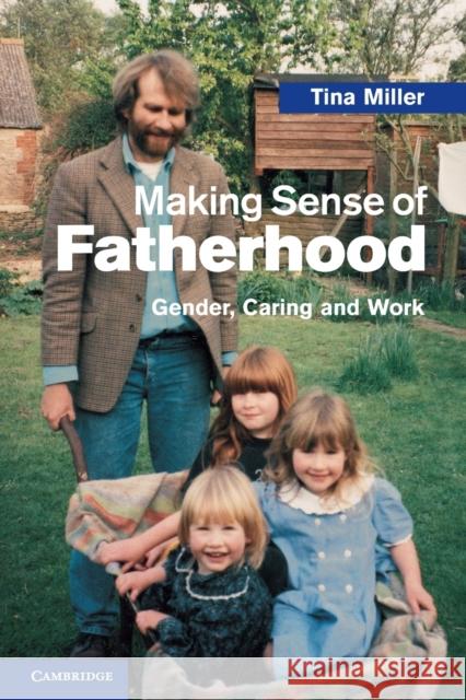 Making Sense of Fatherhood: Gender, Caring and Work Miller, Tina 9780521743013 0