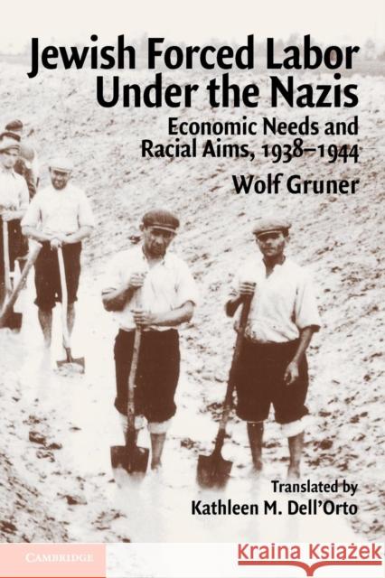 Jewish Forced Labor Under the Nazis: Economic Needs and Racial Aims, 1938-1944 Gruner, Wolf 9780521743570